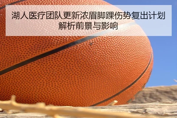 湖人医疗团队更新浓眉脚踝伤势复出计划解析前景与影响