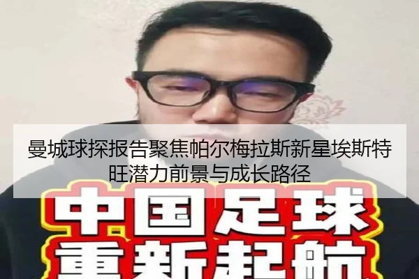 曼城球探报告聚焦帕尔梅拉斯新星埃斯特旺潜力前景与成长路径